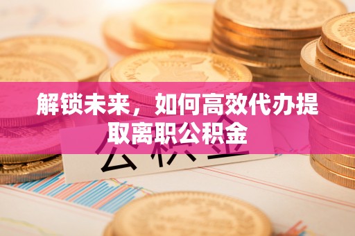 宿城解锁未来，如何高效代办提取离职公积金