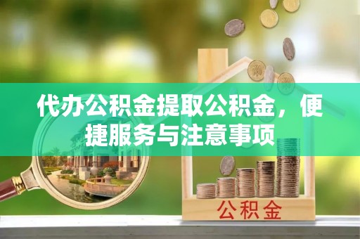 宿城代办公积金提取公积金，便捷服务与注意事项