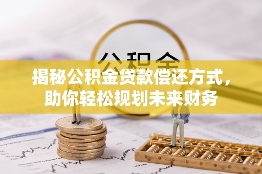宿城揭秘公积金贷款偿还方式，助你轻松规划未来财务