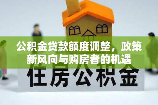 宿城公积金贷款额度调整，政策新风向与购房者的机遇