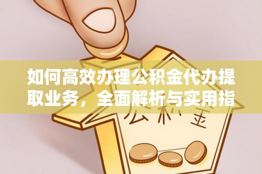宿城如何高效办理公积金代办提取业务，全面解析与实用指南