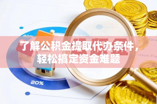 宿城了解公积金提取代办条件，轻松搞定资金难题