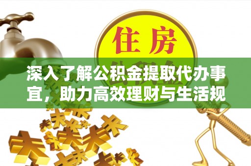 宿城深入了解公积金提取代办事宜，助力高效理财与生活规划