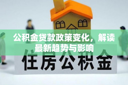 宿城公积金贷款政策变化，解读最新趋势与影响