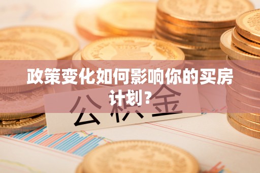 宿城政策变化如何影响你的买房计划？