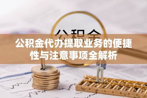 宿城公积金代办提取业务的便捷性与注意事项全解析