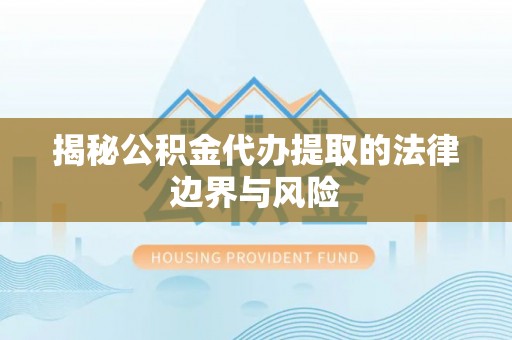 宿城揭秘公积金代办提取的法律边界与风险