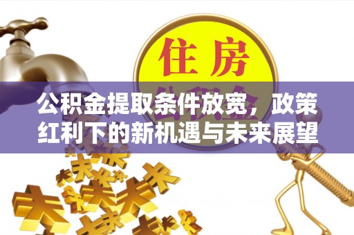 宿城公积金提取条件放宽，政策红利下的新机遇与未来展望
