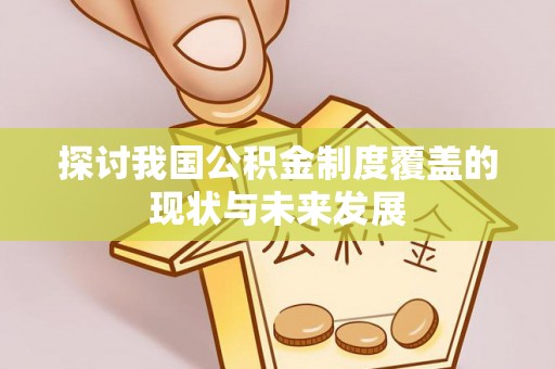 宿城探讨我国公积金制度覆盖的现状与未来发展