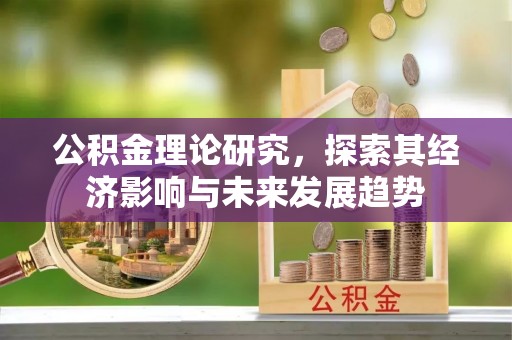宿城公积金理论研究，探索其经济影响与未来发展趋势