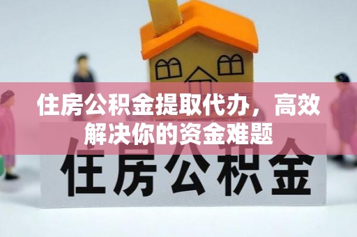 宿城住房公积金提取代办，高效解决你的资金难题