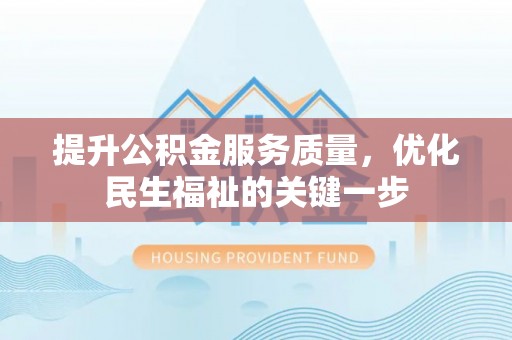 宿城提升公积金服务质量，优化民生福祉的关键一步