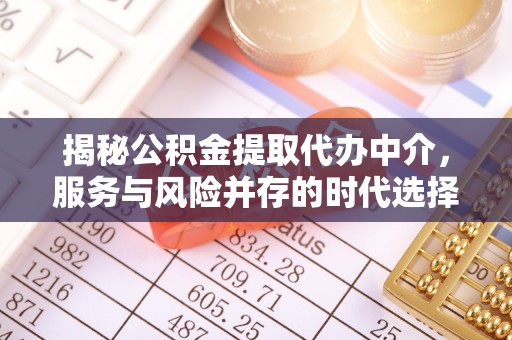 宿城揭秘公积金提取代办中介，服务与风险并存的时代选择