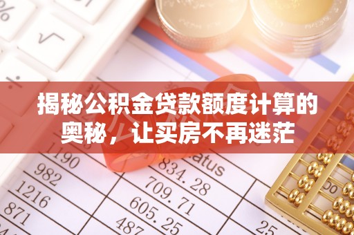 宿城揭秘公积金贷款额度计算的奥秘，让买房不再迷茫