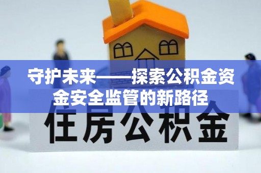 宿城守护未来——探索公积金资金安全监管的新路径