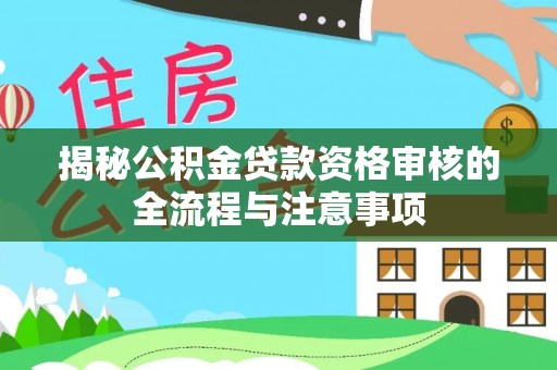 宿城揭秘公积金贷款资格审核的全流程与注意事项