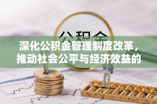 宿城深化公积金管理制度改革，推动社会公平与经济效益的双赢