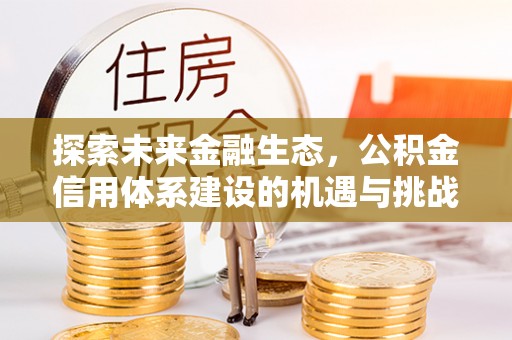 宿城探索未来金融生态，公积金信用体系建设的机遇与挑战