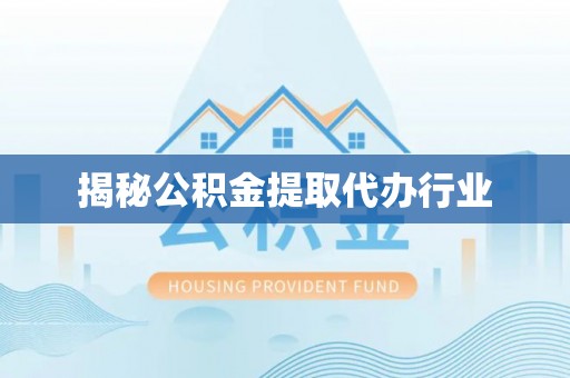 宿城揭秘公积金提取代办行业