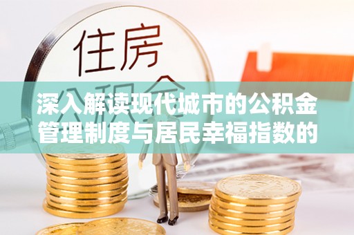 宿城深入解读现代城市的公积金管理制度与居民幸福指数的关联