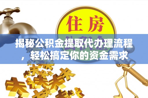宿城揭秘公积金提取代办理流程，轻松搞定你的资金需求