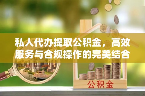 宿城私人代办提取公积金，高效服务与合规操作的完美结合