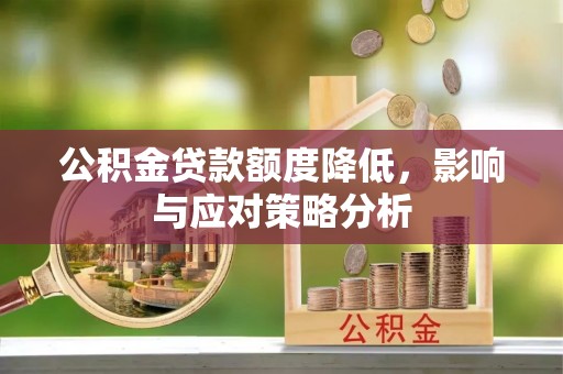宿城公积金贷款额度降低，影响与应对策略分析
