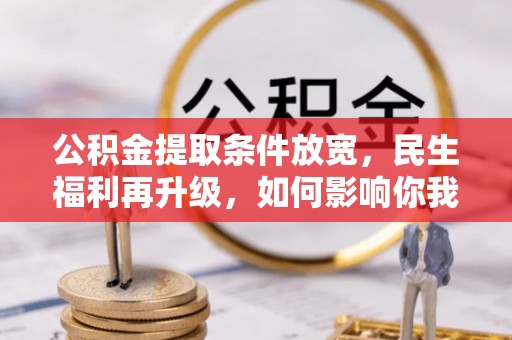 宿城公积金提取条件放宽，民生福利再升级，如何影响你我生活？