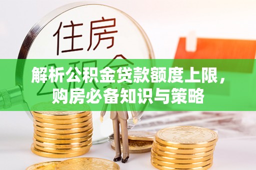 宿城解析公积金贷款额度上限，购房必备知识与策略
