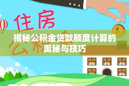 宿城揭秘公积金贷款额度计算的奥秘与技巧