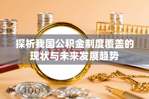 宿城探析我国公积金制度覆盖的现状与未来发展趋势