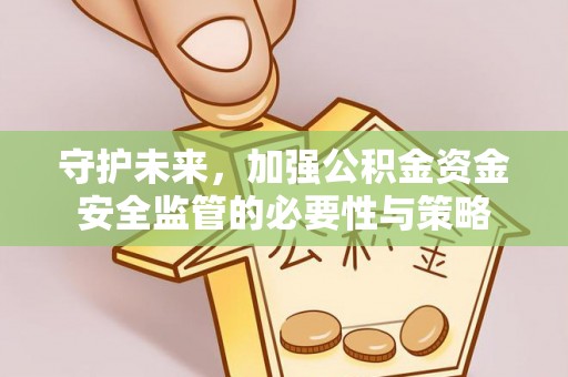 宿城守护未来，加强公积金资金安全监管的必要性与策略