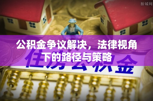 宿城公积金争议解决，法律视角下的路径与策略