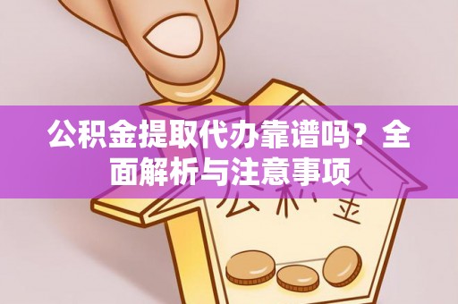 宿城公积金提取代办靠谱吗？全面解析与注意事项