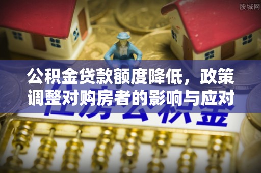 宿城公积金贷款额度降低，政策调整对购房者的影响与应对策略