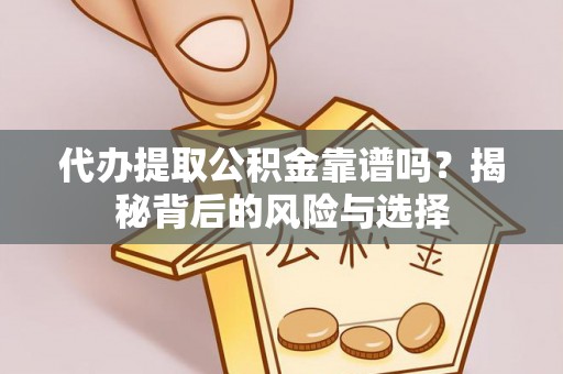 宿城代办提取公积金靠谱吗？揭秘背后的风险与选择