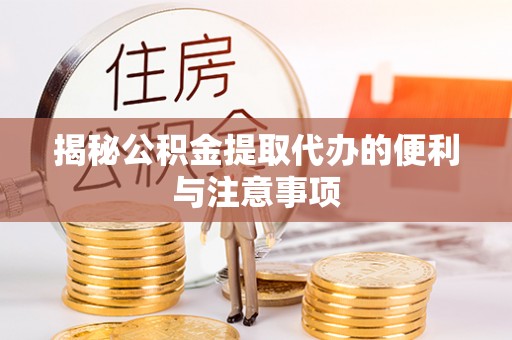 宿城揭秘公积金提取代办的便利与注意事项