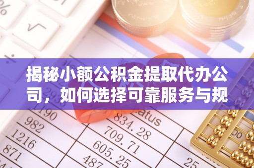 宿城揭秘小额公积金提取代办公司，如何选择可靠服务与规避风险
