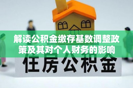 宿城解读公积金缴存基数调整政策及其对个人财务的影响