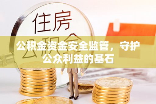 宿城公积金资金安全监管，守护公众利益的基石