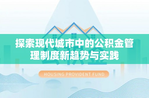 宿城探索现代城市中的公积金管理制度新趋势与实践