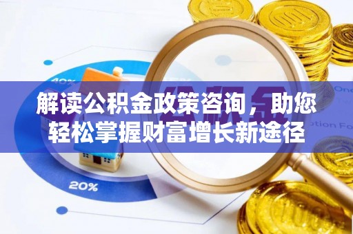 宿城解读公积金政策咨询，助您轻松掌握财富增长新途径