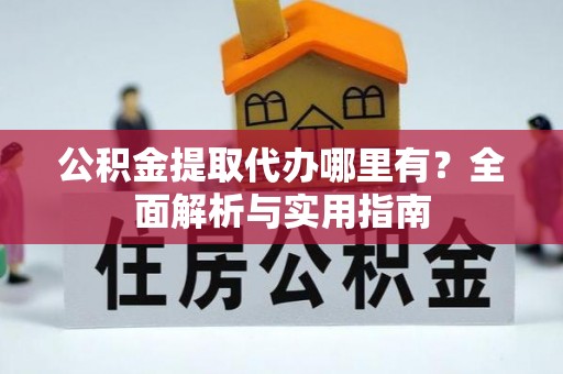 宿城公积金提取代办哪里有？全面解析与实用指南