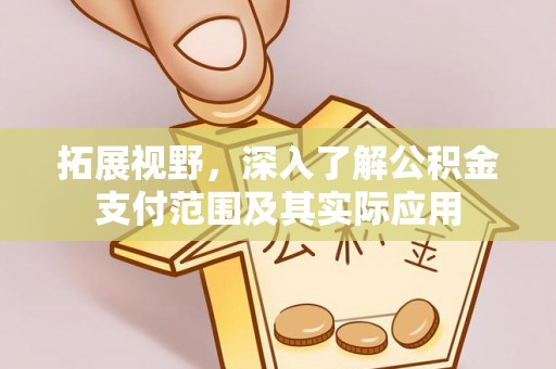 宿城拓展视野，深入了解公积金支付范围及其实际应用
