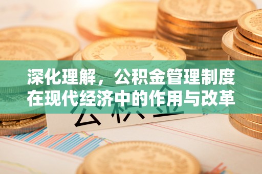 宿城深化理解，公积金管理制度在现代经济中的作用与改革方向