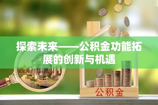 宿城探索未来——公积金功能拓展的创新与机遇