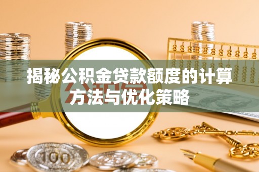 宿城揭秘公积金贷款额度的计算方法与优化策略