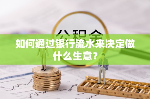 宿城如何通过银行流水来决定做什么生意？