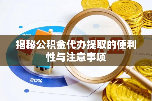 宿城揭秘公积金代办提取的便利性与注意事项