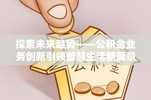 宿城探索未来趋势——公积金业务创新引领智慧生活新篇章